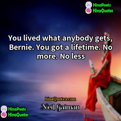 Neil Gaiman Quotes | You lived what anybody gets, Bernie. You